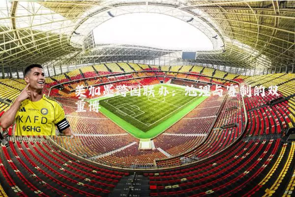 美加墨跨国联办:地理与赛制的双重博弈