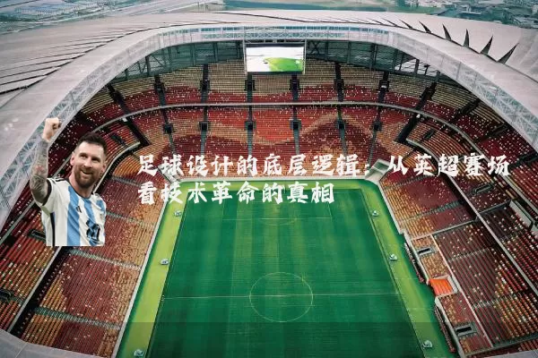 足球设计的底层逻辑:从英超赛场看技术革命的真相