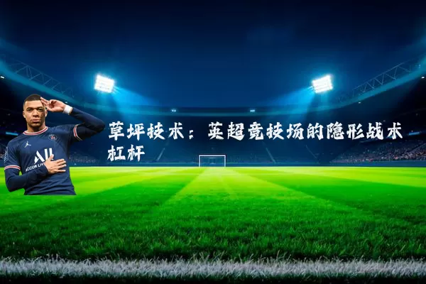 草坪技术：英超竞技场的隐形战术杠杆